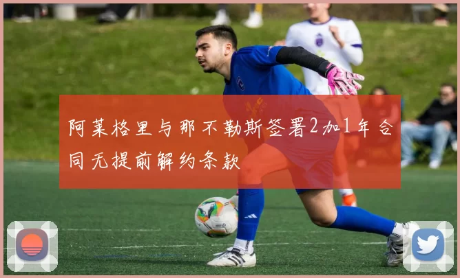 阿莱格里与那不勒斯签署2加1年合同无提前解约条款